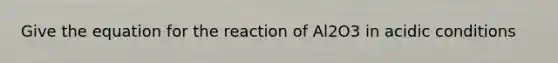 Give the equation for the reaction of Al2O3 in acidic conditions