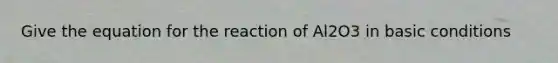 Give the equation for the reaction of Al2O3 in basic conditions