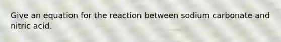 Give an equation for the reaction between sodium carbonate and nitric acid.