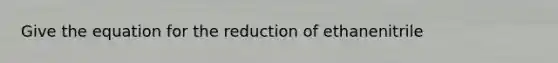 Give the equation for the reduction of ethanenitrile