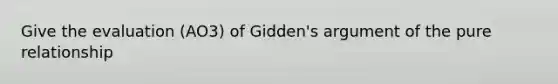 Give the evaluation (AO3) of Gidden's argument of the pure relationship