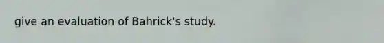 give an evaluation of Bahrick's study.