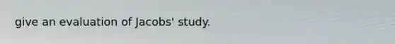 give an evaluation of Jacobs' study.