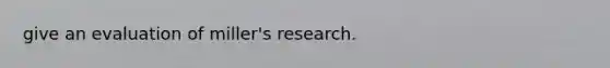 give an evaluation of miller's research.