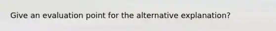 Give an evaluation point for the alternative explanation?