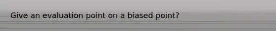 Give an evaluation point on a biased point?