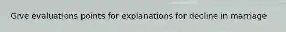 Give evaluations points for explanations for decline in marriage