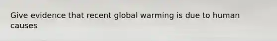 Give evidence that recent global warming is due to human causes