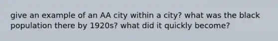 give an example of an AA city within a city? what was the black population there by 1920s? what did it quickly become?