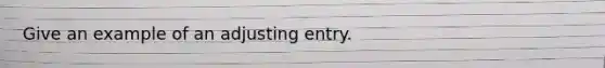 Give an example of an adjusting entry.