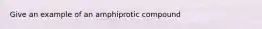 Give an example of an amphiprotic compound