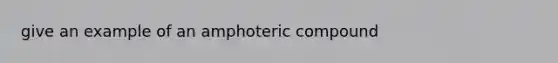 give an example of an amphoteric compound