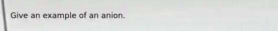 Give an example of an anion.