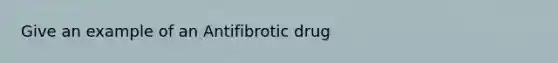 Give an example of an Antifibrotic drug