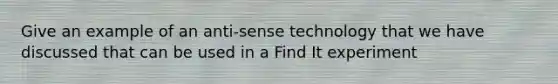 Give an example of an anti-sense technology that we have discussed that can be used in a Find It experiment