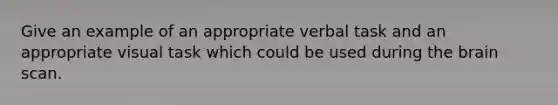 Give an example of an appropriate verbal task and an appropriate visual task which could be used during the brain scan.