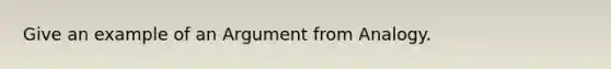 Give an example of an Argument from Analogy.