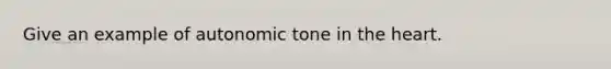 Give an example of autonomic tone in the heart.