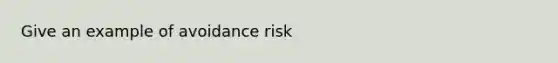 Give an example of avoidance risk