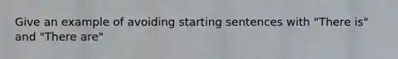 Give an example of avoiding starting sentences with "There is" and "There are"