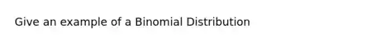 Give an example of a Binomial Distribution