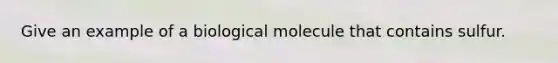 Give an example of a biological molecule that contains sulfur.