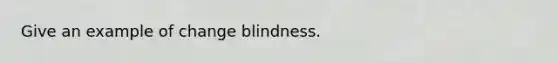 Give an example of change blindness.