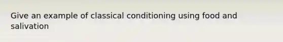 Give an example of classical conditioning using food and salivation