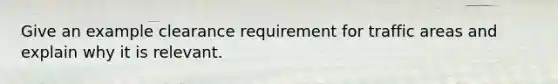 Give an example clearance requirement for traffic areas and explain why it is relevant.