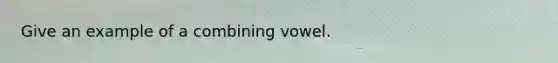 Give an example of a combining vowel.