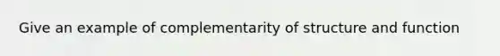 Give an example of complementarity of structure and function