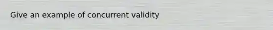 Give an example of concurrent validity