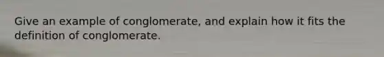 Give an example of conglomerate, and explain how it fits the definition of conglomerate.