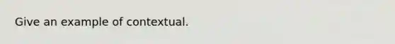 Give an example of contextual.