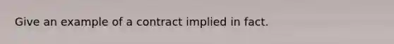 Give an example of a contract implied in fact.