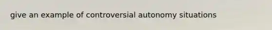 give an example of controversial autonomy situations