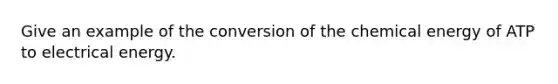 Give an example of the conversion of the chemical energy of ATP to electrical energy.