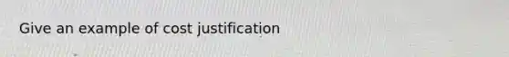 Give an example of cost justification