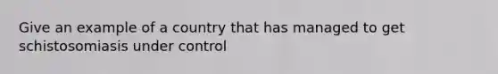 Give an example of a country that has managed to get schistosomiasis under control