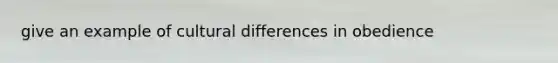 give an example of cultural differences in obedience