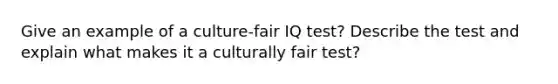 Give an example of a culture-fair IQ test? Describe the test and explain what makes it a culturally fair test?