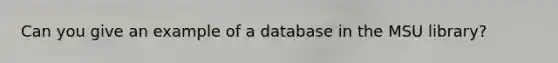 Can you give an example of a database in the MSU library?