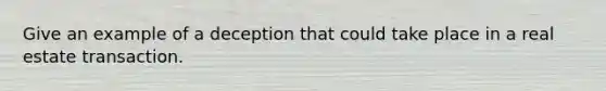 Give an example of a deception that could take place in a real estate transaction.