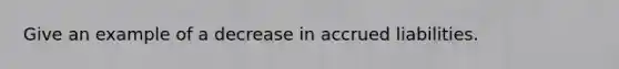 Give an example of a decrease in accrued liabilities.