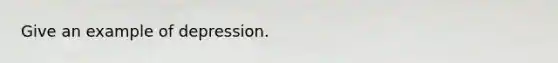 Give an example of depression.