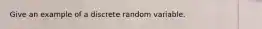 Give an example of a discrete random variable.