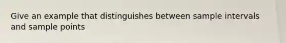 Give an example that distinguishes between sample intervals and sample points