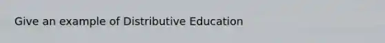 Give an example of Distributive Education