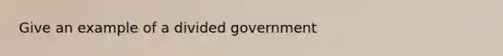 Give an example of a divided government