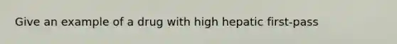 Give an example of a drug with high hepatic first-pass